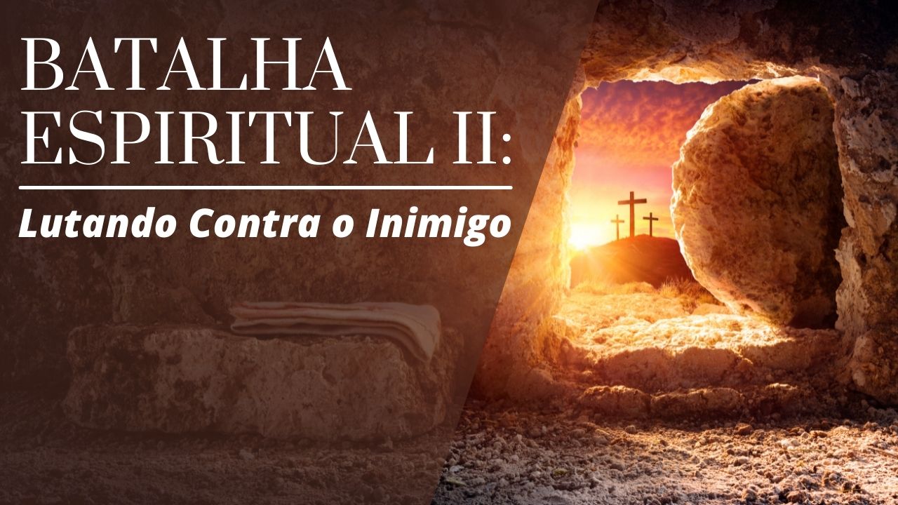 Batalha Espiritual 2 – Lutando Contra o Inimigo