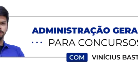Curso de Administração Geral para Concursos – Prof. Vinícius Bastos